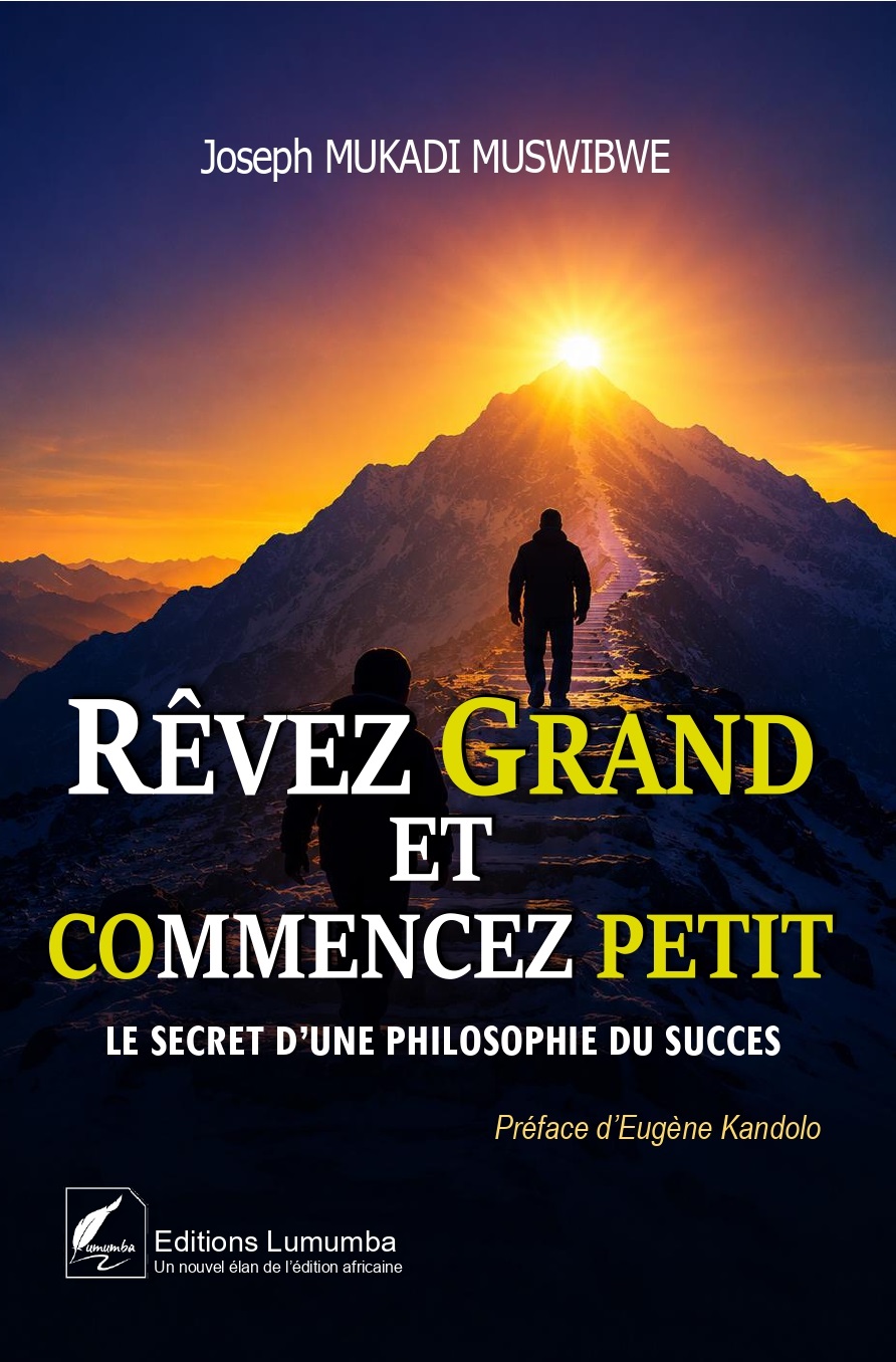 REVEZ GRAND ET COMMENCEZ PETIT : Le secret d’une philosophie du succès