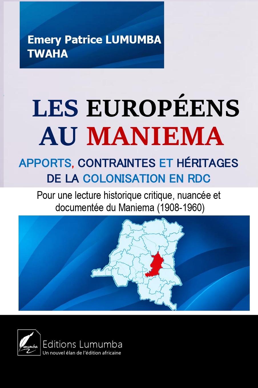 LES EUROPÉENS  AU  MANIEMA : APPORTS, CONTRAINTES ET HÉRITAGES  DE LA COLONISATION EN RDC " Pour une lecture historique critique, nuancée et documentée du Maniema (1908-1960)"